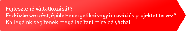 Fejlesztené vállalkozását? Eszközbeszerzést, épület-energetikai vagy innovációs projektet tervez? Kollégáink segítenek megállapítani mire pályázhat.